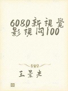 6080新视觉影视网100 6080新视觉影视网100