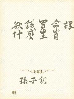 欲钱买命根子是什么生肖