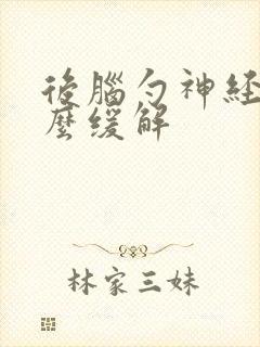 后脑勺神经痛怎么缓解