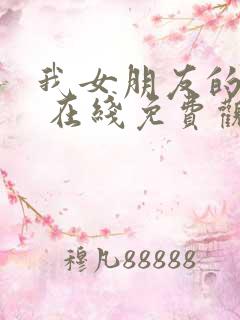 我女朋友的妈妈 在线免费观看 我女朋友的妈妈 在线免费观看