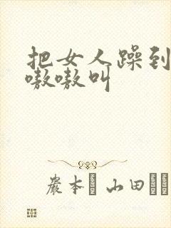 把女人躁到高潮嗷嗷叫