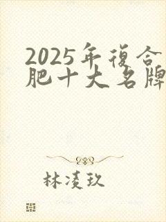 2025年复合肥十大名牌排行榜