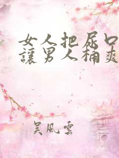 女人把尿口扒开让男人桶爽 女人把尿口扒开让男人桶爽