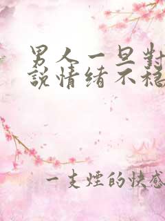 男人一旦对女人说情绪不稳定