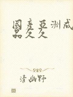 国产亚洲成人精品久久