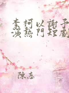 李柯以谢予望主演热门短剧
