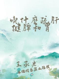 吃什么疏肝理气 健脾和胃