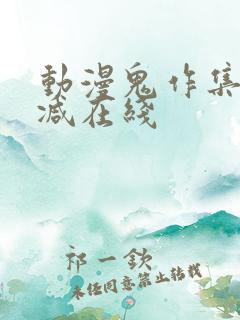 动漫鬼作集无删减在线