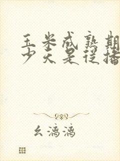玉米成熟期为多少天是从播种开始算