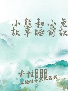 小熊和小兔子的故事睡前故事