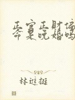 正官正财偏印女命是晚婚吗