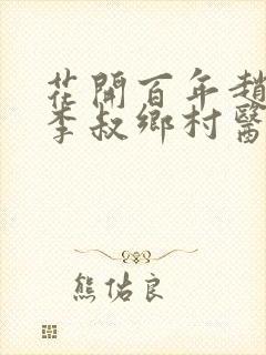 花开百年赵小鹿李叔乡村医生