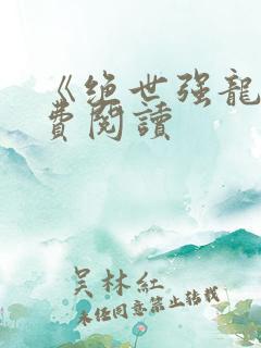 《绝世强龙》免费阅读