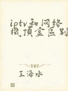iptv和网络机顶盒区别