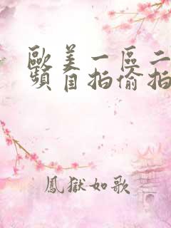 欧美一区二区视频自拍偷拍 欧美一区二区视频自拍偷拍