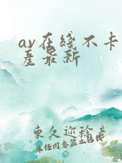 av在线不卡国产最新 av在线不卡国产最新
