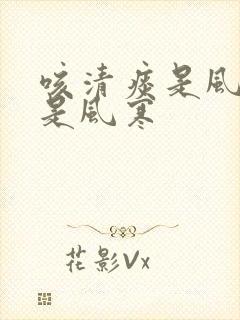 咳清痰是风热还是风寒