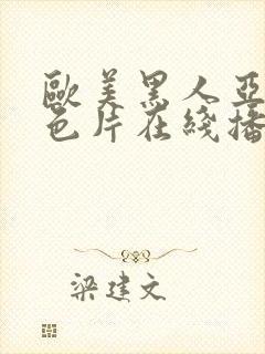 欧美黑人亚洲情色片在线播放