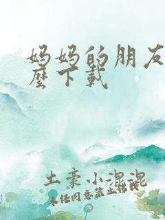 妈妈的朋友2怎么下载