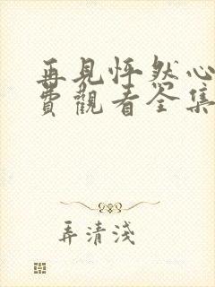 再见怦然心动免费观看全集高清