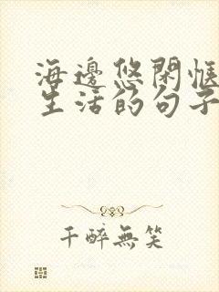 海边悠闲惬意的生活的句子