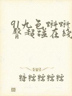 91九色蝌蚪蜜臀超碰在线资源