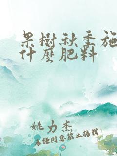 果树秋季施肥用什么肥料