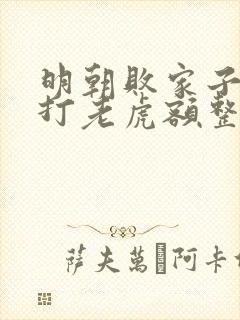 明朝败家子上山打老虎额整版全文下载