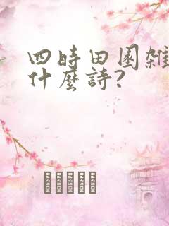 四时田园杂兴是什么诗?