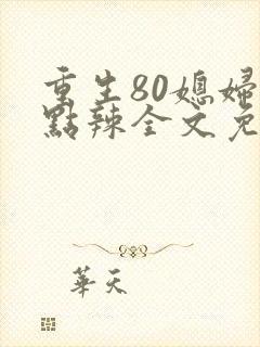 重生80媳妇有点辣全文免费阅读