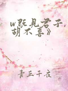 w既见君子,云胡不喜》 w既见君子,云胡不喜》