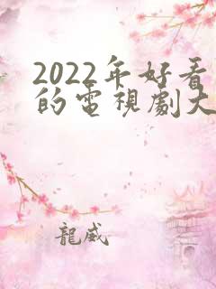 2022年好看的电视剧大全 2022年好看的电视剧大全