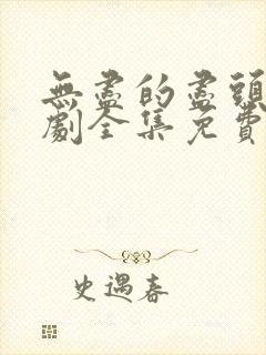 无尽的尽头电视剧全集免费