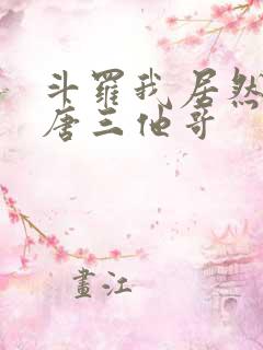 斗罗我居然成了唐三他哥