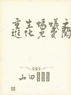 重生蚂蚁之吞噬进化免费阅读 重生蚂蚁之吞噬进化免费阅读