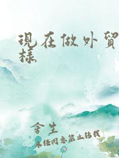 现在做外贸怎么样