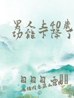 男人上40岁性功能下降了吗