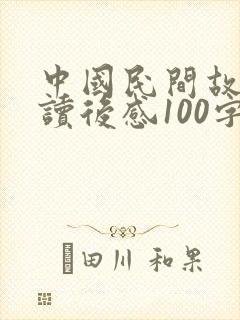 中国民间故事的读后感100字四年级