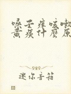嗓子痒咳嗽咳出黄痰什么原因