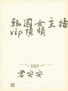 韩国女主播内部vip视频