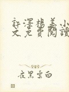 许泽杨姜小说全文免费阅读 许泽杨姜小说全文免费阅读