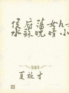 侯府荡女h女奶水苏晚晴小说