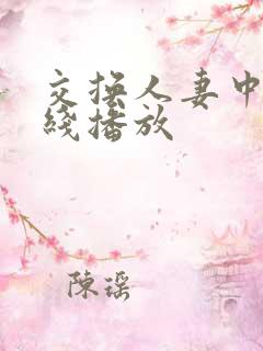 交换人妻中文在线播放 交换人妻中文在线播放