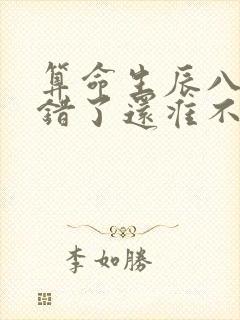 算命生辰八字说错了还准不准
