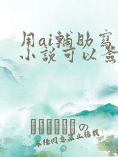 用ai辅助写的小说可以签约吗 用ai辅助写的小说可以签约吗