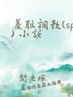 羞耻调教(sp) 小说 羞耻调教(sp) 小说