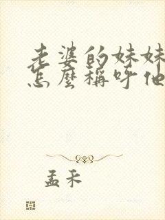 老婆的妹妹老公怎么称呼他