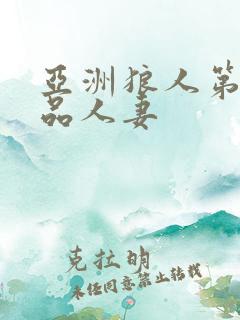 亚洲狼人第一精品人妻