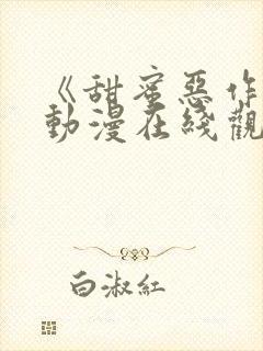 《甜蜜恶作剧》动漫在线观看全集免费 《甜蜜恶作剧》动漫在线观看全集免费