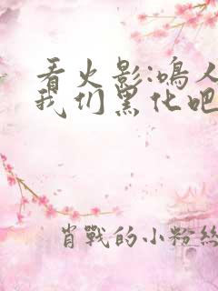 看火影:鸣人,我们黑化吧